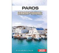 Paros Reiseführer 2025: Entdecken Sie Griechenlands verstecktes Juwel mit Top-Stränden, charmanten Dörfern und Insidertipps für einen unvergesslichen Urlaub