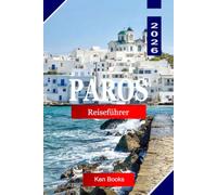 Paros Reiseführer 2026: Entdecken Sie die Marmorinsel Griechenlands, weiß getünchte Dörfer, windgepeitschte Strände, byzantinische Kirchen und das pulsierende Herz der Kykladen