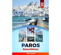 PAROS REISEFÜHRER 2026: Entdecken Sie versteckte Schätze, historische Sehenswürdigkeiten, Reisetipps und unvergessliche Urlaubserlebnisse