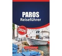 PAROS REISEFÜHRER 2026: Entdecken Sie versteckte Schätze, idyllische Strände, lokale Küche und authentisches griechisches Inselleben mit ... für eine unvergessliche Reise