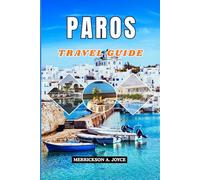 PAROS TRAVEL GUIDE 2026: An All in One Guide to Paros for 2026 Featuring Iconic Landmarks, Hidden Gems, Authentic Dining, Coastal Adventures, and Expert Travel Advice