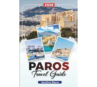 PAROS TRAVEL GUIDE 2026: Discover Hidden Gems, Historic Landmarks, Travel Tips, and Unforgettable Vacation Experiences