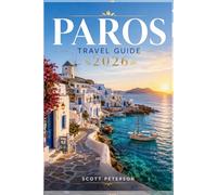 PAROS Travel Guide 2026: The Essential Cyclades Travel Companion for Exploring Paros’ Best Experiences, Eats, and Adventures