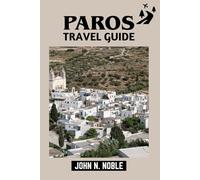 Paros Travel Guide: Beaches, Villages, Food, Transport, And Ready-To-Use Itineraries (John N. Noble's Journeys That Stays With You)