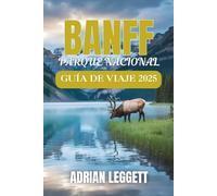 PARQUE NACIONAL BANFF GUÍA DE VIAJE 2025: Picos salvajes y lagos ocultos: planifique la aventura de sus sueños a través de la naturaleza, la vida urbana, los senderos y la vida silvestre de Banff.
