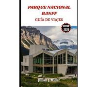 PARQUE NACIONAL BANFF GUÍA DE VIAJES 2026: Planifica la escapada perfecta con itinerarios detallados, lo más destacado de la cultura y consejos de expertos para cada temporada.