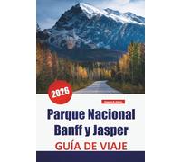 Parque Nacional Banff y Jasper GUÍA DE VIAJE 2026: Descubra los principales lugares de interés, caminatas por parques nacionales, rutas escénicas y ... silvestre en las Montañas Rocosas de Canadá