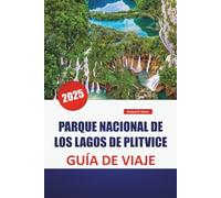 PARQUE NACIONAL DE LOS LAGOS DE PLITVICE GUÍA DE VIAJE 2025: Explore la maravilla natural de Croacia con consejos de expertos, senderos pintorescos y lugares destacados imperdibles