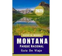 PARQUE NACIONAL DE MONTANA GUÍA DE VIAJE 2025: Una escapada atemporal a la majestuosa frontera de Estados Unidos