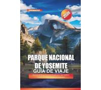 PARQUE NACIONAL DE YOSEMITE Guía de viaje 2026: Itinerarios del Parque Nacional de Yosemite para viajes familiares, escapadas de aventura y amantes de la naturaleza