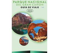 PARQUE NACIONAL DEL GRAN CAÑÓN 2026: Explora los paisajes icónicos de Arizona, senderos panorámicos, joyas ocultas, parques, aventuras al aire libre, ... y consejos prácticos para cada viajero.