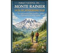 PARQUE NACIONAL DEL MONTE RAINIER GUÍA DE SENDERISMO 2026: Desde excursionistas primerizos hasta montañistas experimentados: una guía práctica sobre ... Senderismo del Parque Nacional Troy Jasmine)