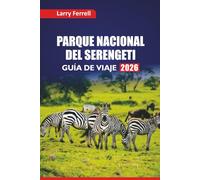 PARQUE NACIONAL DEL SERENGETI GUÍA DE VIAJE 2026: Descubra aventuras de safari, vida silvestre de los Cinco Grandes, recorridos culturales, albergues ... planificación de viajes para visitar Tanzania