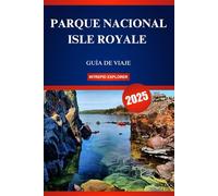 PARQUE NACIONAL ISLE ROYALE GUÍA DE VIAJE 2025: Su guía definitiva para principiantes sobre tierras salvajes indómitas, aguas cristalinas y aventuras únicas en la vida