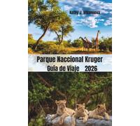Parque Nacional Kruger Guía de Viaje 2026: Descubre los legendarios cinco grandes safaris de Sudáfrica, paisajes salvajes, joyas ocultas, lodges de ... la fauna y aventuras africanas inolvidables