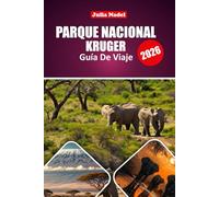 PARQUE NACIONAL KRUGER GUÍA DE VIAJE 2026: Itinerarios exclusivos, consejos para observar la vida silvestre, información sobre alojamiento y ... la principal región de safaris de Sudáfrica.
