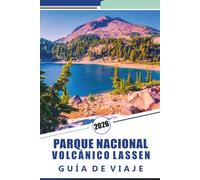 PARQUE NACIONAL VOLCÁNICO LASSEN GUÍA DE VIAJE 2026: Explore maravillas geotérmicas, senderos escénicos, senderos épicos, respiraderos humeantes y ... el paisaje volcánico del norte de California