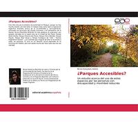 ¿Parques Accesibles?: Un estudio acerca del uso de estos espacios por las personas con discapacidad y movilidad reducida