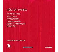 Parra: Knotted Fields, Impromptu, Wortschatten, L'Aube Assaillie, Abime... / Ensemble Recherche