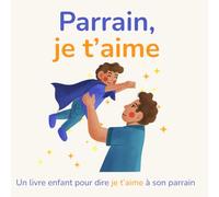Parrain je t'aime: Un livre enfant pour dire je t’aime à son parrain