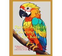Parrot Activity Coloring Book for Kids: 30 Beautiful Unique Tropical Bird Illustrations for Toddlers and Kids Ages 4-12, Creative Fun for Little Artists, Simple & Fun Designs for Bird Lovers