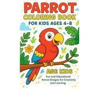 Parrot Coloring Book for Kids Ages 4-8 30 Fun Bird Designs to Color and Learn: A fun-filled parrot coloring adventure for kids ages 4-8 to spark ... and encourage early learning through art.