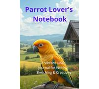 Parrot Lover’s Notebook. A Vibrant Lined Journal for Writing, Sketching & Creativity: Beautiful Parrot-Themed Notebook | Perfect Gift for Bird Lovers. Adorable Exotic Macaw Gift.