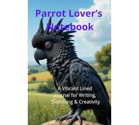 Parrot Lover’s Notebook. A Vibrant Lined Journal for Writing, Sketching & Creativity: Beautiful Parrot-Themed Notebook | Perfect Gift for Bird Lovers. Adorable Exotic Macaw Gift.