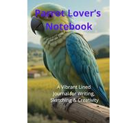 Parrot Lover’s Notebook. A Vibrant Lined Journal for Writing, Sketching & Creativity: Beautiful Parrot-Themed Notebook | Perfect Gift for Bird Lovers. Adorable Exotic Macaw Gift.