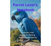 Parrot Lover’s Notebook. A Vibrant Lined Journal for Writing, Sketching & Creativity: Beautiful Parrot-Themed Notebook | Perfect Gift for Bird Lovers. Adorable Exotic Macaw Gift.