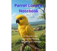 Parrot Lover’s Notebook. A Vibrant Lined Journal for Writing, Sketching & Creativity: Beautiful Parrot-Themed Notebook | Perfect Gift for Bird Lovers. Adorable Exotic Macaw Gift.