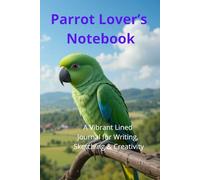 Parrot Lover’s Notebook. A Vibrant Lined Journal for Writing, Sketching & Creativity: Beautiful Parrot-Themed Notebook | Perfect Gift for Bird Lovers. Adorable Exotic Macaw Gift.