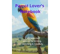 Parrot Lover’s Notebook. A Vibrant Lined Journal for Writing, Sketching & Creativity: Beautiful Parrot-Themed Notebook | Perfect Gift for Bird Lovers. Adorable Exotic Macaw Gift.