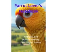 Parrot Lover’s Notebook. A Vibrant Lined Journal for Writing, Sketching & Creativity: Beautiful Parrot-Themed Notebook | Perfect Gift for Bird Lovers. Adorable Exotic Macaw Gift.