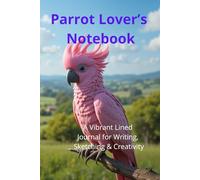 Parrot Lover’s Notebook. A Vibrant Lined Journal for Writing, Sketching & Creativity: Beautiful Parrot-Themed Notebook | Perfect Gift for Bird Lovers. Adorable Exotic Macaw Gift.