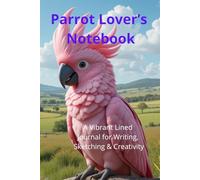 Parrot Lover’s Notebook. A Vibrant Lined Journal for Writing, Sketching & Creativity: Beautiful Parrot-Themed Notebook | Perfect Gift for Bird Lovers. Adorable Exotic Macaw Gift.