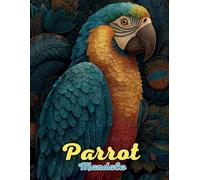 Parrot Mandala Coloring Book: Vibrant and Tropical Avian Mandalas for Relaxation and Creativity: Discover Over 60 Unique Parrot-Inspired Mandalas for ... Relief, Mindfulness, and Artistic Exploration