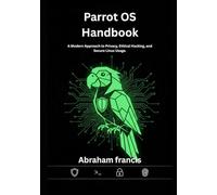 Parrot OS Handbook: A Modern Approach to Privacy, Ethical Hacking, and Secure Linux Usage