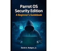 Parrot OS Security Edition: A Beginners Guidebook (The Modern Linux Mastery Series)