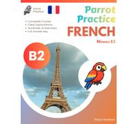 Parrot Practice FRENCH B2: French Grammar & Practice (Parrot Practice FRENCH A1,A2,B1,B2,C1,C2 Series)