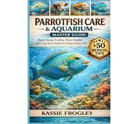 PARROTFISH CARE & AQUARIUM MASTER GUIDE: Expert Setup, Feeding, Water Quality, and Long-Term Health for Vibrant Marine Fish