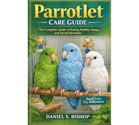 Parrotlet Care Guide: The Complete Guide to Raising Healthy, Happy, and Social Parrotlets