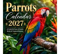 Parrots Calendar 2027: A Colorful Year of Exotic Birds & Tropical Beauty