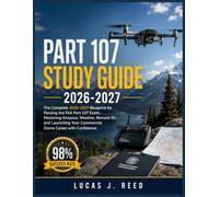 PART 107 STUDY GUIDE 2026-2027: The Complete 2026-2027 Blueprint for Passing the FAA Part 107 Exam, Mastering Airspace, Weather, Remote ID, and Launching Your Commercial Drone Career with Confidence