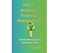 Part 2 Strategic Financial Management: Certified Management Accountant CMA (ICMA Certified Management Accountant CMA Examinations)