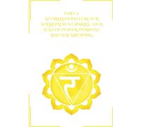 Part 3: AFFIRMATIONS for OUR SOLAR PLEXUS CHAKRA: OUR SEAT OF POWER, PURPOSE, AND SELF KNOWING (Transformative Affirmations)