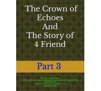 Part 3 - The Crown of Echoes And The Story of 4 Friend: A Memory Fantasy of Four Friends & One Forgotten King | From school benches to memory wars: ... to 3 (The Story of 4 Friend All books series)