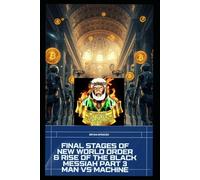 Part 3 The final Stages Of The New World Order And Rise Of The Black Messiah Man vs Machine