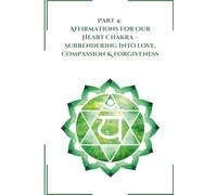 Part 4: Affirmations for Our Heart Chakra: Surrendering Into Love, Compassion & Forgiveness (Transformative Affirmations)