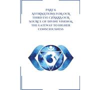 Part 6: Affirmations for Our Third Eye Chakra: Our Source of Divine Vision & the Gateway to Higher Consciousness